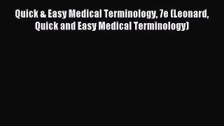 Read Quick & Easy Medical Terminology 7e (Leonard Quick and Easy Medical Terminology) PDF Online