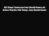 Read 100 Things Tennessee Fans Should Know & Do Before They Die (100 Things...Fans Should Know)