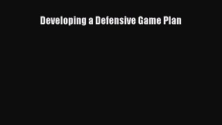 Read Developing a Defensive Game Plan Ebook Free