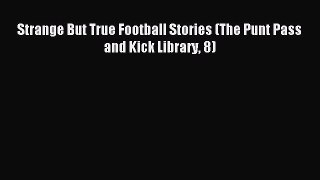 Read Strange But True Football Stories (The Punt Pass and Kick Library 8) Ebook Free