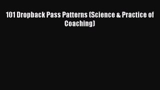 Read 101 Dropback Pass Patterns (Science & Practice of Coaching) Ebook Free
