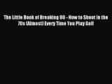 Download The Little Book of Breaking 80 - How to Shoot in the 70s (Almost) Every Time You Play