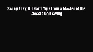 Download Swing Easy Hit Hard: Tips from a Master of the Classic Golf Swing Ebook Online