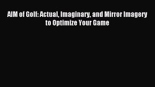 Read AIM of Golf: Actual Imaginary and Mirror Imagery to Optimize Your Game Ebook Free