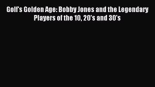 Read Golf's Golden Age: Bobby Jones and the Legendary Players of the 10 20's and 30's Ebook