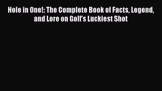 Read Hole in One!: The Complete Book of Facts Legend and Lore on Golf's Luckiest Shot Ebook