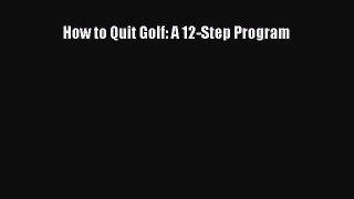Read How to Quit Golf: A 12-Step Program Ebook Free