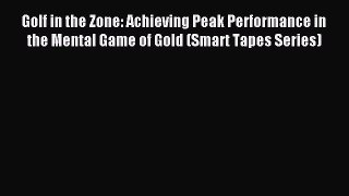 Read Golf in the Zone: Achieving Peak Performance in the Mental Game of Gold (Smart Tapes Series)