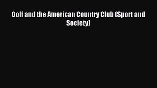 Read Golf and the American Country Club (Sport and Society) Ebook Free