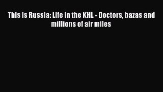 Read This is Russia: Life in the KHL - Doctors bazas and millions of air miles PDF Free