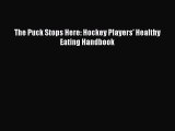 Read The Puck Stops Here: Hockey Players' Healthy Eating Handbook Ebook Free