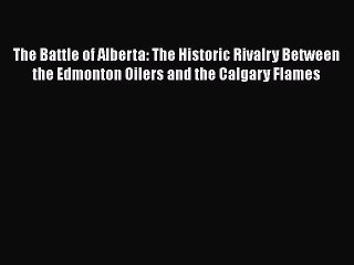 Read The Battle of Alberta: The Historic Rivalry Between the Edmonton Oilers and the Calgary