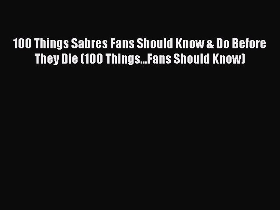 Read 100 Things Sabres Fans Should Know & Do Before They Die (100 Things...Fans Should Know)