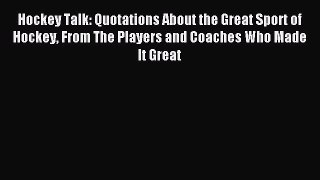 Read Hockey Talk: Quotations About the Great Sport of Hockey From The Players and Coaches Who