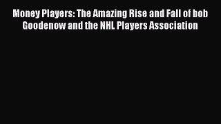 Read Money Players: The Amazing Rise and Fall of bob Goodenow and the NHL Players Association