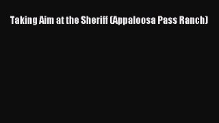 Download Taking Aim at the Sheriff (Appaloosa Pass Ranch) Free Books