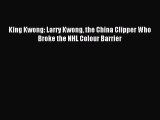 Download King Kwong: Larry Kwong the China Clipper Who Broke the NHL Colour Barrier PDF Online