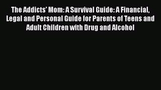 Book The Addicts' Mom: A Survival Guide: A Financial Legal and Personal Guide for Parents of