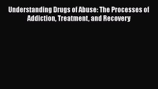 Book Understanding Drugs of Abuse: The Processes of Addiction Treatment and Recovery Read Full