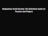 Download Navigating Youth Hockey: The Definitive Guide for Parents and Players PDF Online