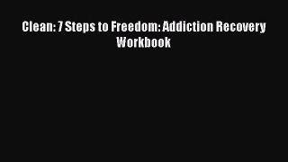 Ebook Clean: 7 Steps to Freedom: Addiction Recovery Workbook Read Online