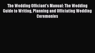 Read The Wedding Officiant's Manual: The Wedding Guide to Writing Planning and Officiating