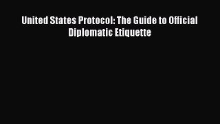 Read United States Protocol: The Guide to Official Diplomatic Etiquette Ebook Free