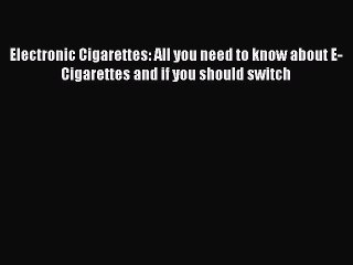 Download Video: Book Electronic Cigarettes: All you need to know about E-Cigarettes and if you should switch