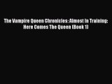 Read The Vampire Queen Chronicles: Almost In Training: Here Comes The Queen (Book 1) Ebook