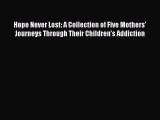 Ebook Hope Never Lost: A Collection of Five Mothers' Journeys Through Their Children's Addiction