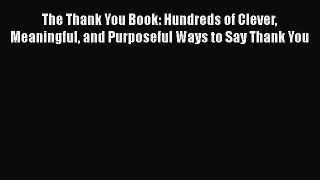 Download The Thank You Book: Hundreds of Clever Meaningful and Purposeful Ways to Say Thank