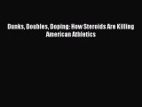 Ebook Dunks Doubles Doping: How Steroids Are Killing American Athletics Read Full Ebook