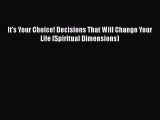 Ebook It's Your Choice! Decisions That Will Change Your Life (Spiritual Dimensions) Read Full