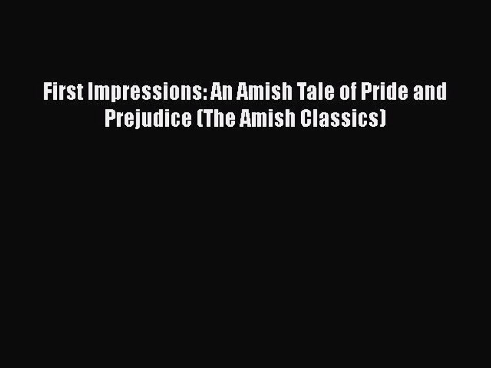 Pdf First Impressions An Amish Tale Of Pride And Prejudice The Amish Classics Read Online Video Dailymotion
