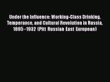 Ebook Under the Influence: Working-Class Drinking Temperance and Cultural Revolution in Russia
