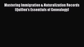 Read Mastering Immigration & Naturalization Records (Quillen's Essentials of Genealogy) Ebook