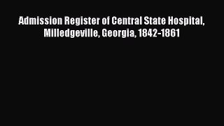 Download Admission Register of Central State Hospital Milledgeville Georgia 1842-1861 PDF Online