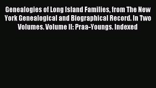 Read Genealogies of Long Island Families from The New York Genealogical and Biographical Record.