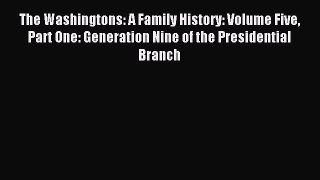 Read The Washingtons: A Family History: Volume Five Part One: Generation Nine of the Presidential