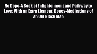 Ebook No Dope-A Book of Enlightenment and Pathway to Love: With an Extra Element: Bones-Meditations