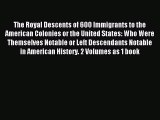 Read The Royal Descents of 600 Immigrants to the American Colonies or the United States: Who