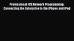 [PDF] Professional iOS Network Programming: Connecting the Enterprise to the iPhone and iPad