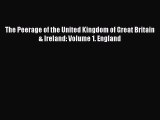 Read The Peerage of the United Kingdom of Great Britain & Ireland: Volume 1. England PDF Online
