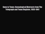 Read Gone to Texas: Genealogical Abstracts from The Telegraph and Texas Register 1835-1841