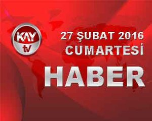 27 SUBAT 2016 KAYTV HABER