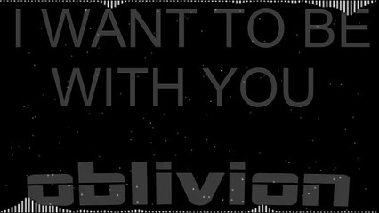 Oblivion - I want to be with you