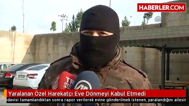 Yaralanan Özel Harekatçı Eve Dönmeyi Kabul Etmedi