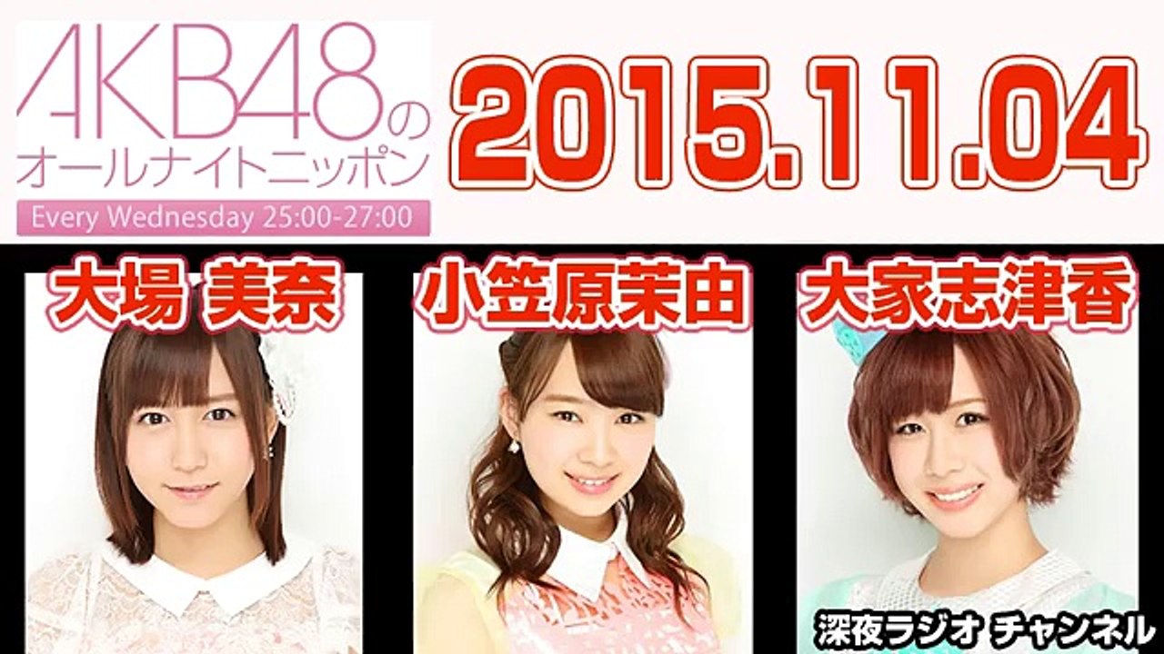 AKB48のオールナイトニッポン 2015年11月04日【大場美奈･小笠原茉由･大家志津香】