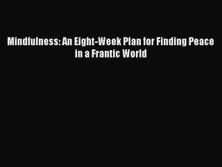 Download Mindfulness: An Eight-Week Plan for Finding Peace in a Frantic World Free Books