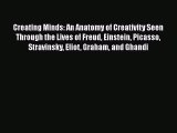 Download Creating Minds: An Anatomy of Creativity Seen Through the Lives of Freud Einstein